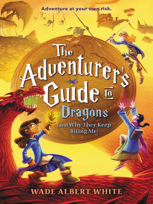 Title details for The Adventurer's Guide to Dragons (and Why They Keep Biting Me) by Wade Albert White - Available